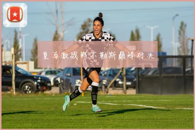 皇马激战那不勒斯巅峰对决