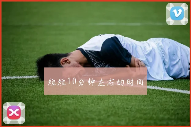 短短10分钟左右的时间