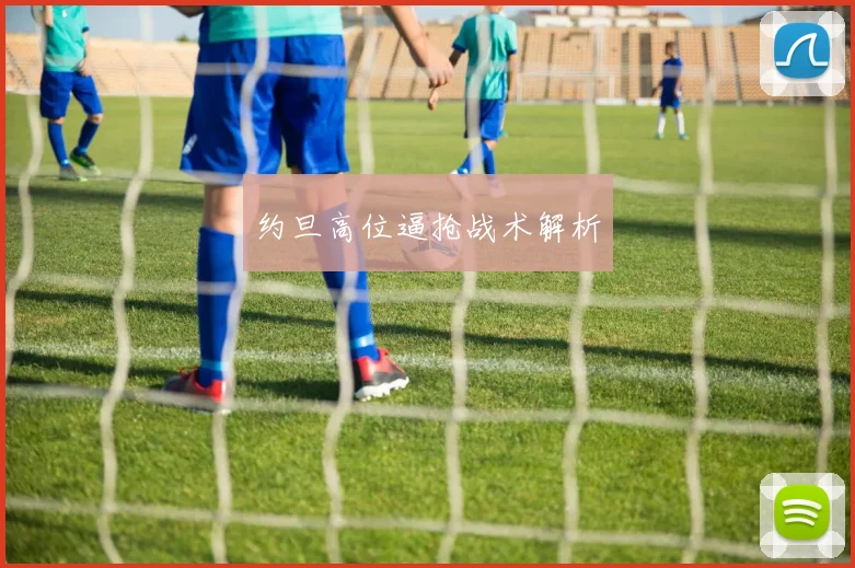 约旦高位逼抢战术解析