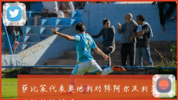萨比策代表奥地利对阵阿尔及利亚攻防转换梳理
