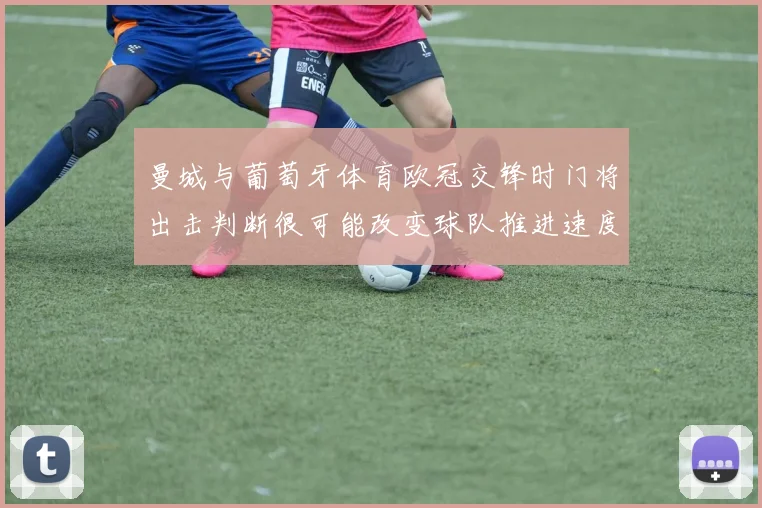 曼城与葡萄牙体育欧冠交锋时门将出击判断很可能改变球队推进速度