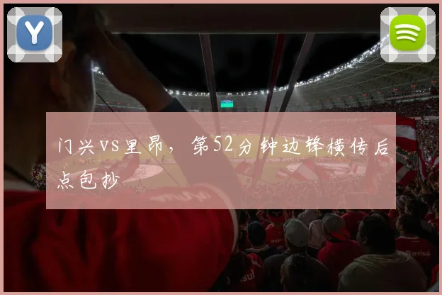 门兴vs里昂，第52分钟边锋横传后点包抄