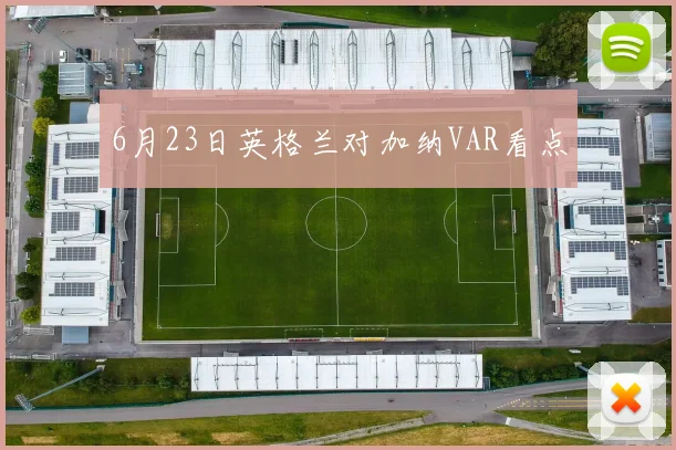 6月23日英格兰对加纳VAR看点
