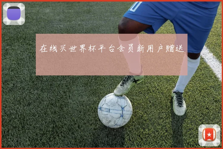 在线买世界杯平台会员新用户赠送