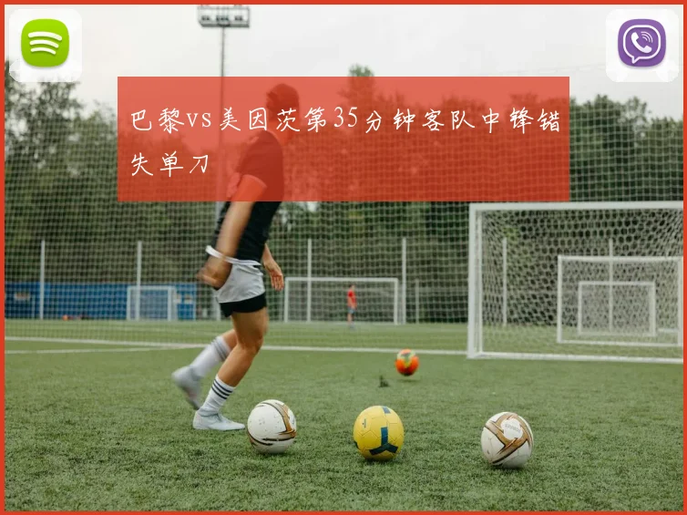 巴黎vs美因茨第35分钟客队中锋错失单刀