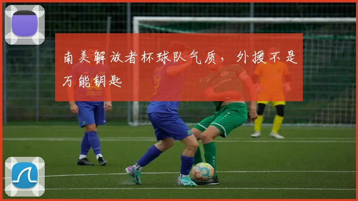 南美解放者杯球队气质,外援不是万能钥匙