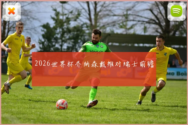 2026世界杯乔纳森戴维对瑞士前瞻
