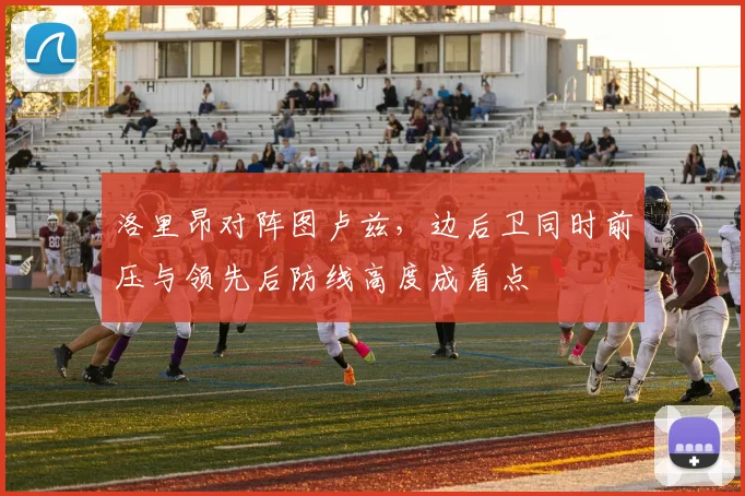 洛里昂对阵图卢兹,边后卫同时前压与领先后防线高度成看点