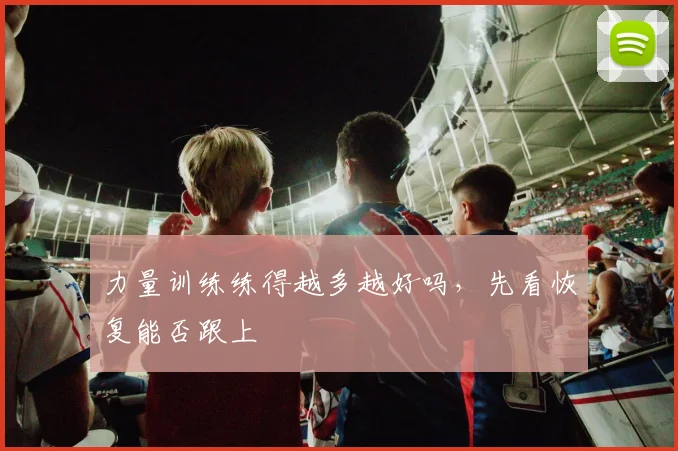力量训练练得越多越好吗，先看恢复能否跟上